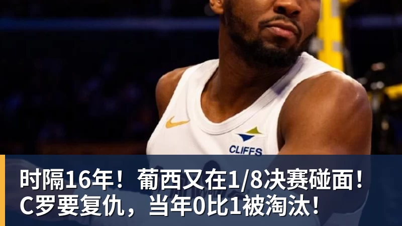 球盟会体育时隔16年!葡西又在1/8决赛碰面!C罗要复仇,当年0比1被淘汰!