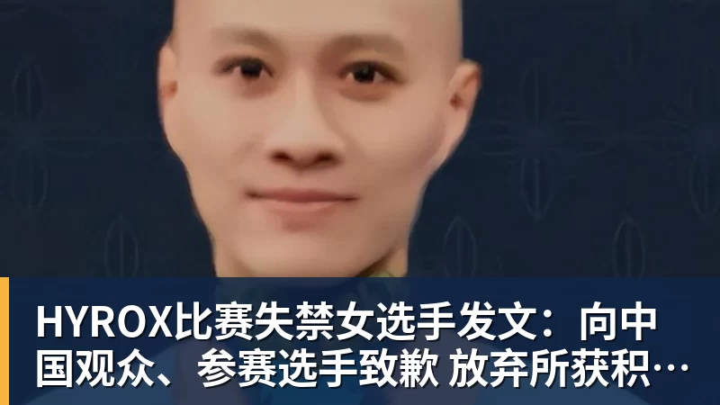 HYROX比赛失禁女选手发文：向中国观众、参赛选手致歉 放弃所获积分